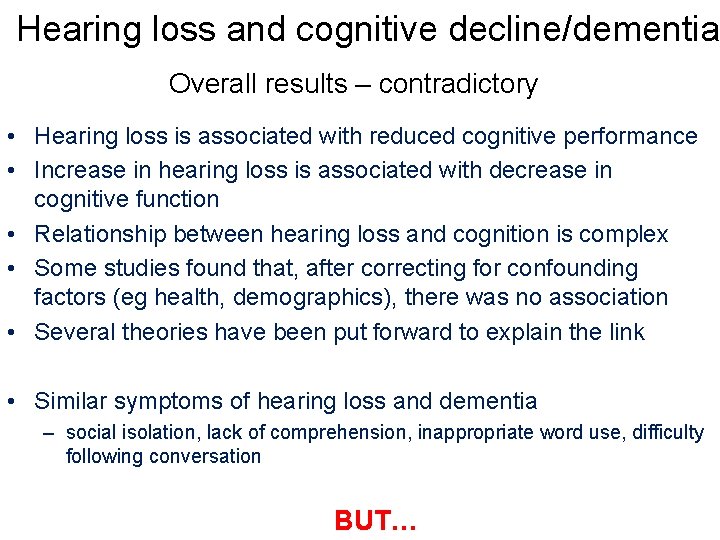 Hearing loss and cognitive decline/dementia Overall results – contradictory • Hearing loss is associated