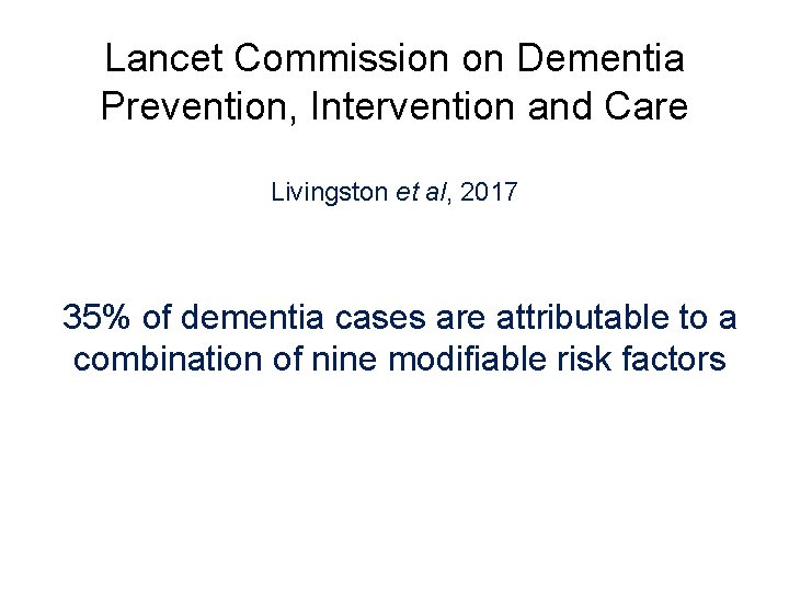 Lancet Commission on Dementia Prevention, Intervention and Care Livingston et al, 2017 35% of