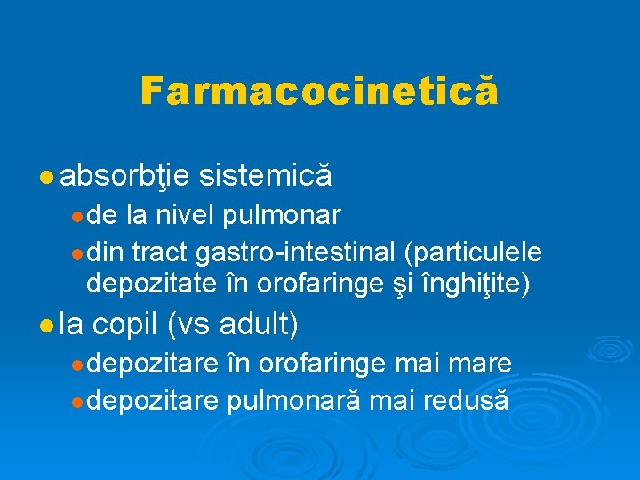 Farmacocinetică absorbţie sistemică de la nivel pulmonar din tract gastro-intestinal (particulele depozitate în orofaringe