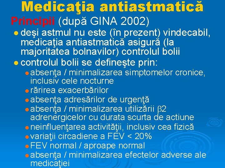 Medicaţia antiastmatică Principii (după GINA 2002) deşi astmul nu este (în prezent) vindecabil, medicaţia