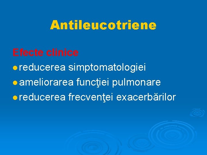 Antileucotriene Efecte clinice reducerea simptomatologiei ameliorarea funcţiei pulmonare reducerea frecvenţei exacerbărilor 