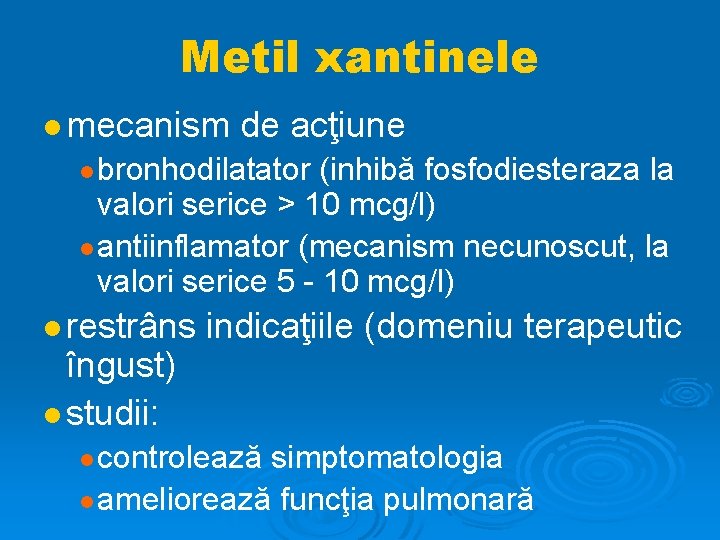 Metil xantinele mecanism de acţiune bronhodilatator (inhibă fosfodiesteraza la valori serice > 10 mcg/l)