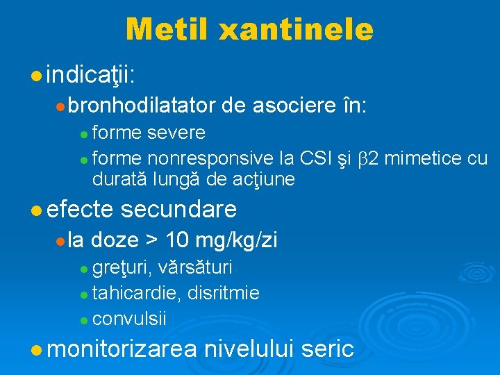 Metil xantinele indicaţii: bronhodilatator de asociere în: forme severe forme nonresponsive la CSI şi