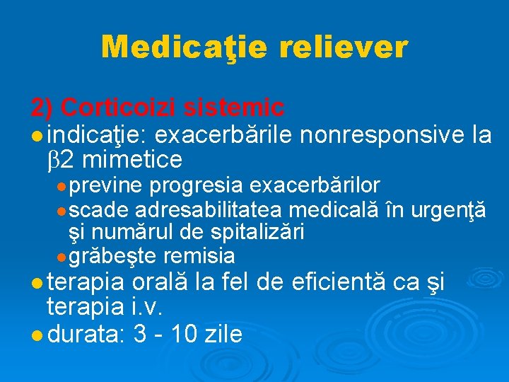 Medicaţie reliever 2) Corticoizi sistemic indicaţie: exacerbările nonresponsive la 2 mimetice previne progresia exacerbărilor