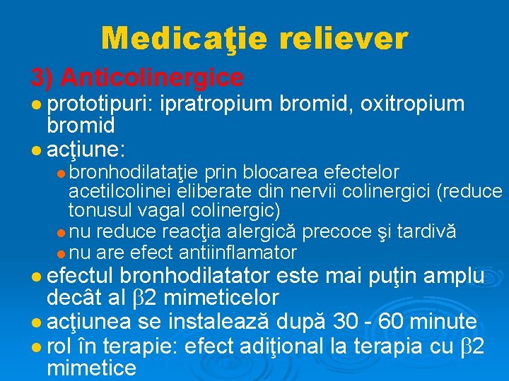 Medicaţie reliever 3) Anticolinergice prototipuri: bromid acţiune: ipratropium bromid, oxitropium bronhodilataţie prin blocarea efectelor