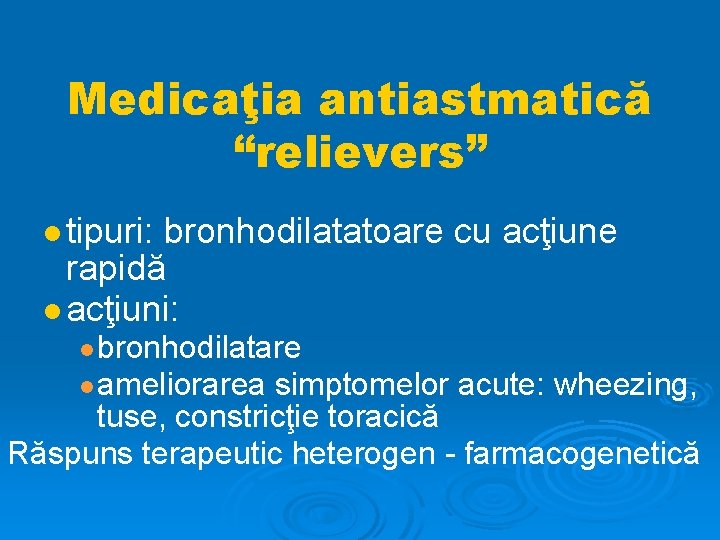 Medicaţia antiastmatică “relievers” tipuri: bronhodilatatoare cu acţiune rapidă acţiuni: bronhodilatare ameliorarea simptomelor acute: wheezing,