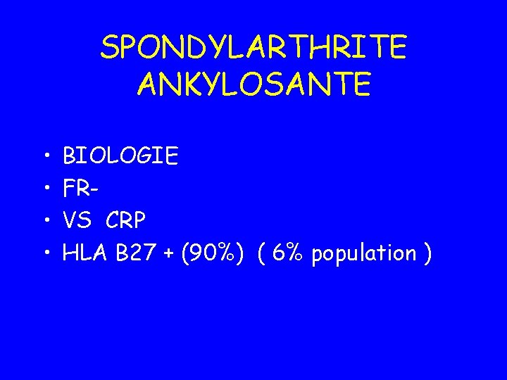 SPONDYLARTHRITE ANKYLOSANTE • • BIOLOGIE FRVS CRP HLA B 27 + (90%) ( 6%