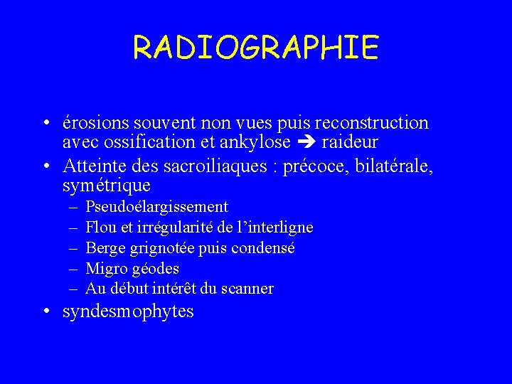 RADIOGRAPHIE • érosions souvent non vues puis reconstruction avec ossification et ankylose raideur •