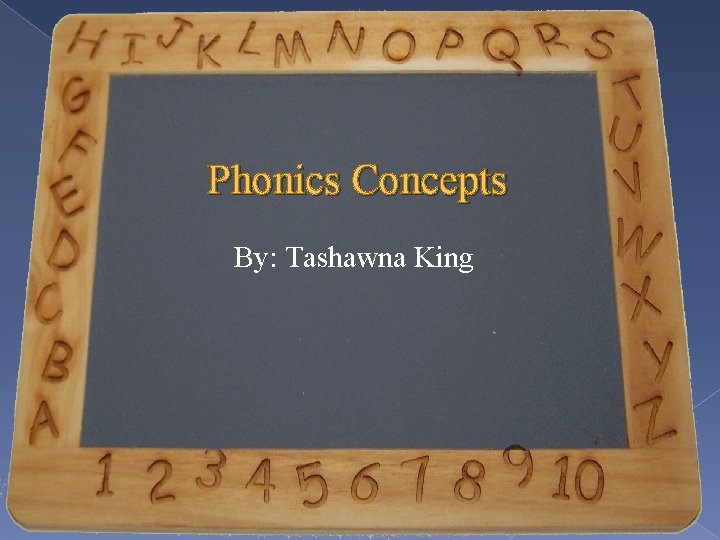 Phonics Concepts By: Tashawna King 