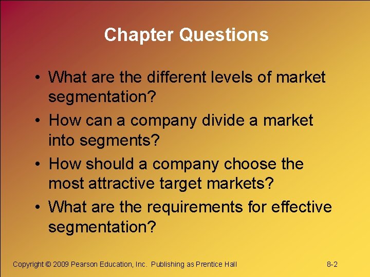 Chapter Questions • What are the different levels of market segmentation? • How can