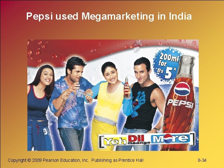 Pepsi used Megamarketing in India Copyright © 2009 Pearson Education, Inc. Publishing as Prentice