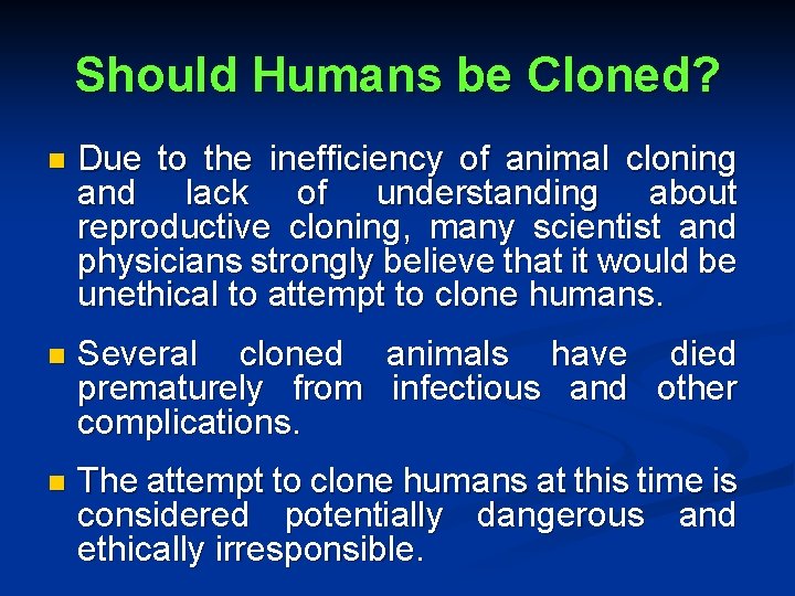 Should Humans be Cloned? n Due to the inefficiency of animal cloning and lack