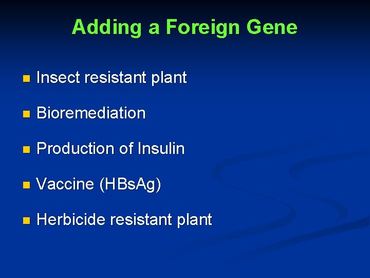 Adding a Foreign Gene n Insect resistant plant n Bioremediation n Production of Insulin