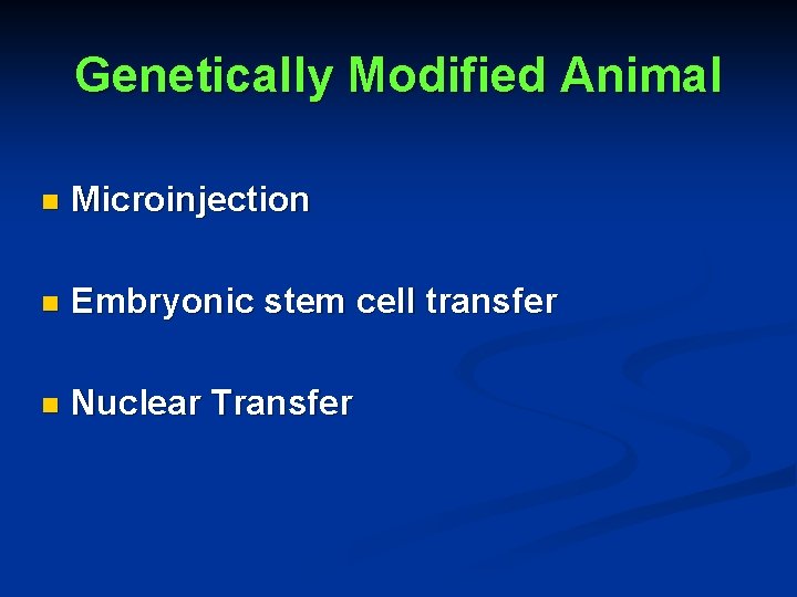 Genetically Modified Animal n Microinjection n Embryonic stem cell transfer n Nuclear Transfer 