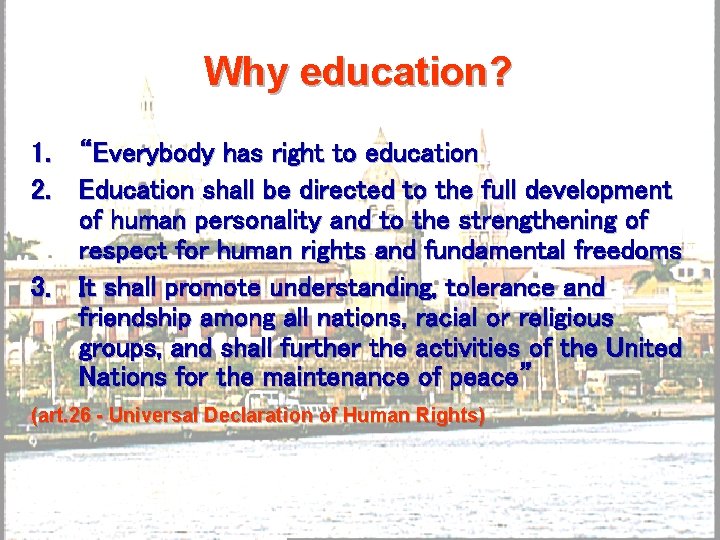 Why education? 1. “Everybody has right to education 2. Education shall be directed to