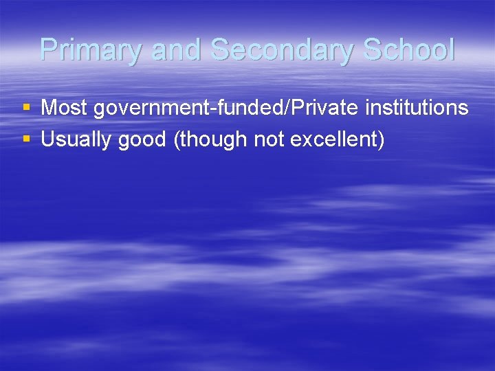 Primary and Secondary School § Most government-funded/Private institutions § Usually good (though not excellent)