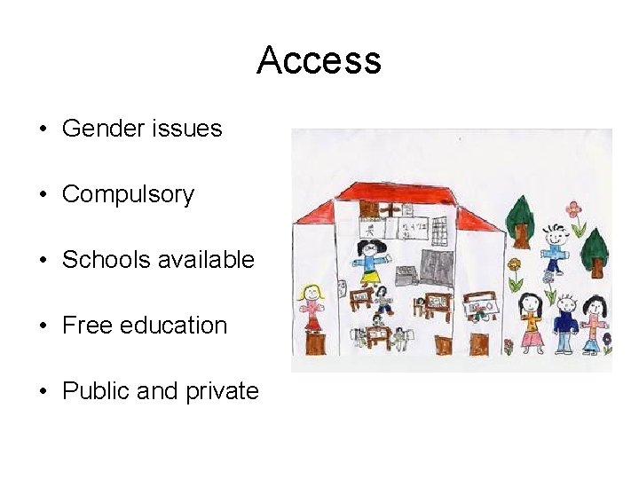 Access • Gender issues • Compulsory • Schools available • Free education • Public