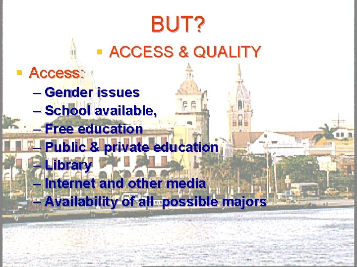 BUT? § ACCESS & QUALITY § Access: – Gender issues – School available, –