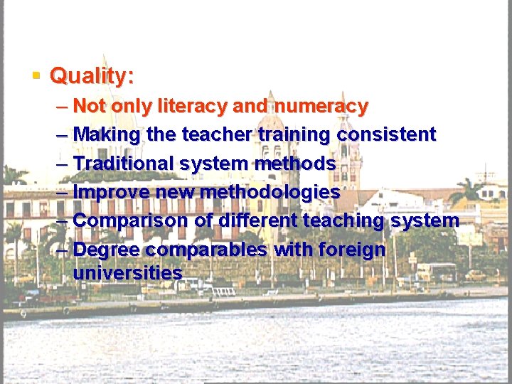 § Quality: – Not only literacy and numeracy – Making the teacher training consistent