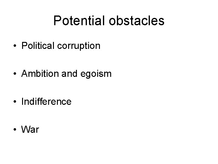 Potential obstacles • Political corruption • Ambition and egoism • Indifference • War 