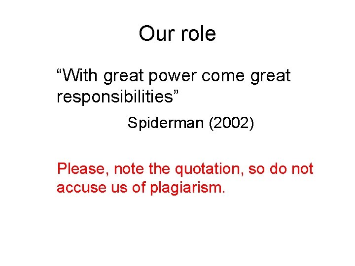 Our role “With great power come great responsibilities” Spiderman (2002) Please, note the quotation,
