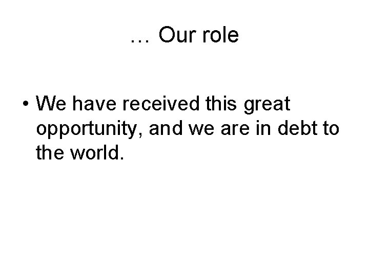 … Our role • We have received this great opportunity, and we are in