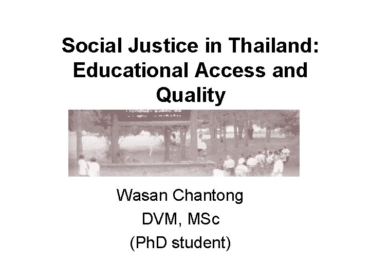 Social Justice in Thailand: Educational Access and Quality Wasan Chantong DVM, MSc (Ph. D