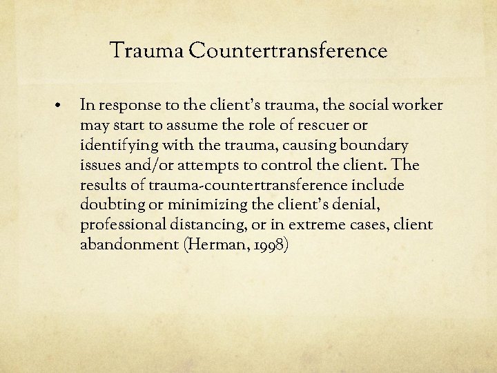 Trauma Countertransference • In response to the client’s trauma, the social worker may start