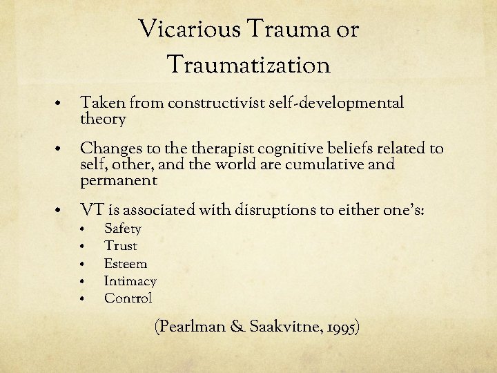 Vicarious Trauma or Traumatization • Taken from constructivist self-developmental theory • Changes to therapist