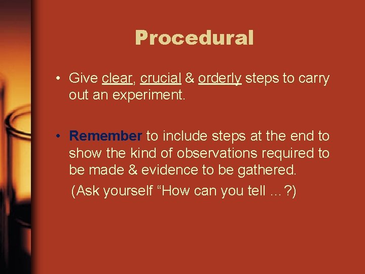 Procedural • Give clear, crucial & orderly steps to carry out an experiment. •