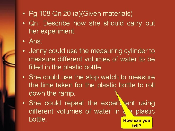  • Pg 108 Qn 20 (a)(Given materials) • Qn: Describe how she should