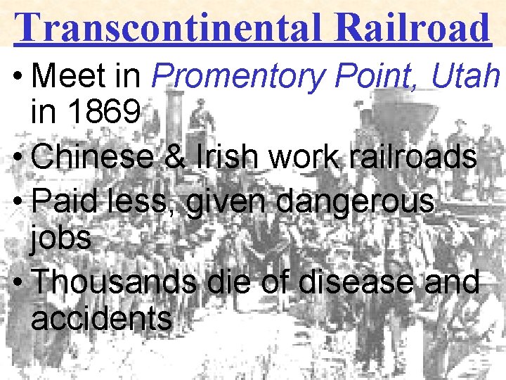 Transcontinental Railroad • Meet in Promentory Point, Utah in 1869 • Chinese & Irish