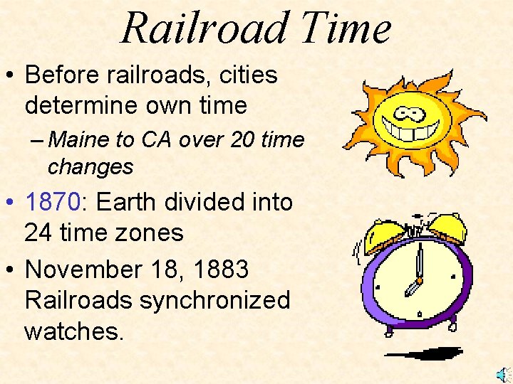 Railroad Time • Before railroads, cities determine own time – Maine to CA over