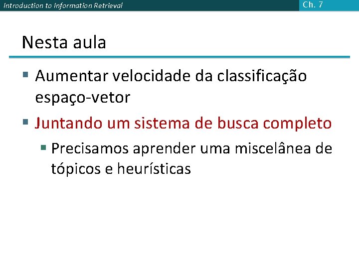 Introduction to Information Retrieval Ch. 7 Nesta aula § Aumentar velocidade da classificação espaço-vetor