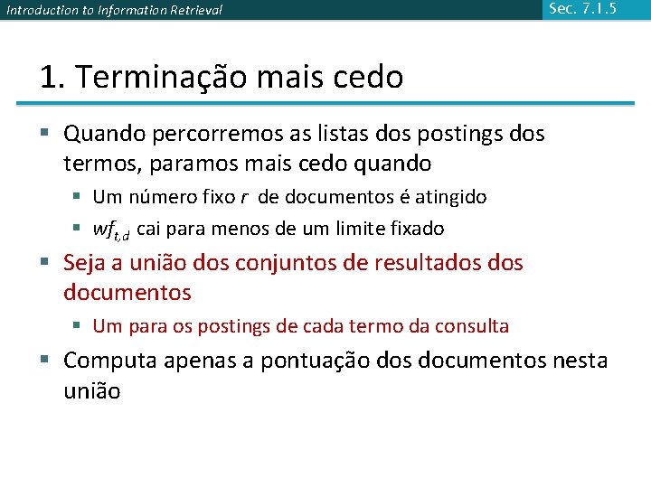 Introduction to Information Retrieval Sec. 7. 1. 5 1. Terminação mais cedo § Quando