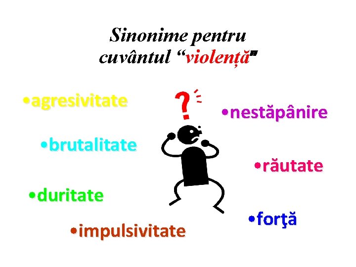 Sinonime pentru cuvântul “violență” • agresivitate • brutalitate • duritate • impulsivitate • nestăpânire