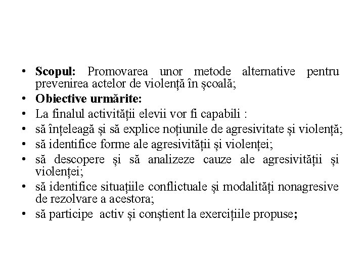  • Scopul: Promovarea unor metode alternative pentru prevenirea actelor de violență în școală;