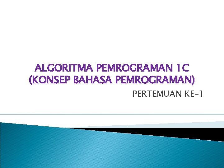 ALGORITMA PEMROGRAMAN 1 C (KONSEP BAHASA PEMROGRAMAN) PERTEMUAN KE-1 