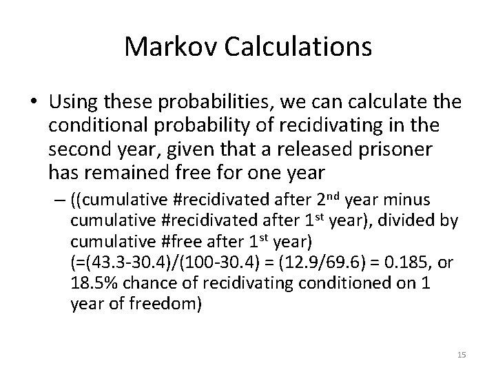 Markov Calculations • Using these probabilities, we can calculate the conditional probability of recidivating