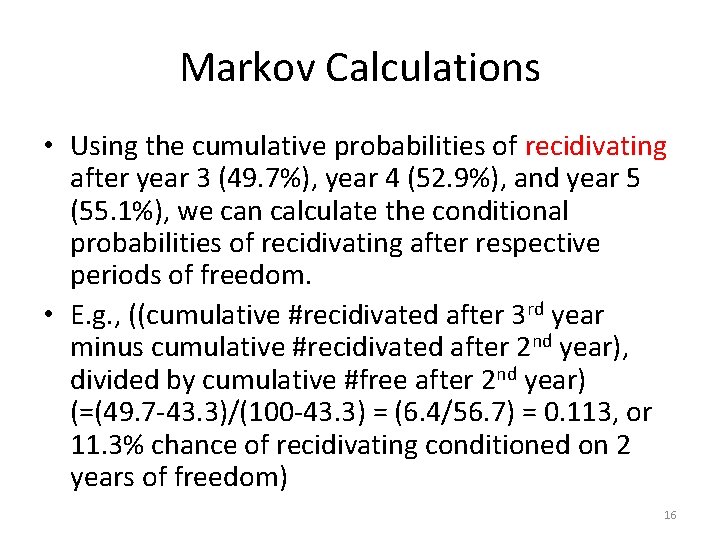 Markov Calculations • Using the cumulative probabilities of recidivating after year 3 (49. 7%), Markov Calculations • Using the cumulative probabilities of recidivating after year 3 (49. 7%),