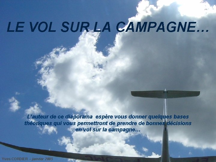 LE VOL SUR LA CAMPAGNE… L’auteur de ce diaporama espère vous donner quelques bases LE VOL SUR LA CAMPAGNE… L’auteur de ce diaporama espère vous donner quelques bases