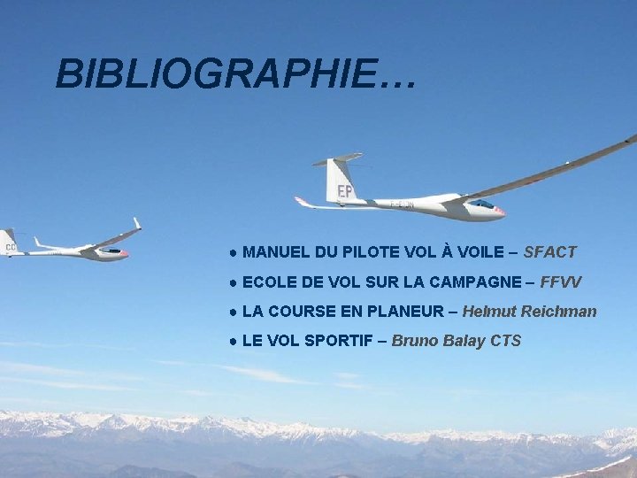 BIBLIOGRAPHIE… ● MANUEL DU PILOTE VOL À VOILE – SFACT ● ECOLE DE VOL BIBLIOGRAPHIE… ● MANUEL DU PILOTE VOL À VOILE – SFACT ● ECOLE DE VOL