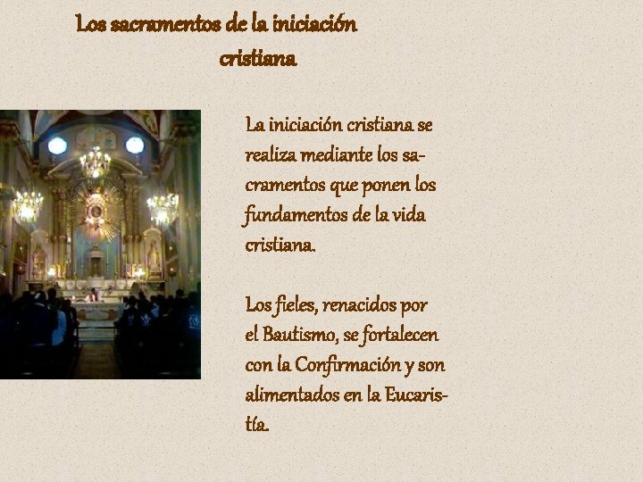 Los sacramentos de la iniciación cristiana La iniciación cristiana se realiza mediante los sacramentos