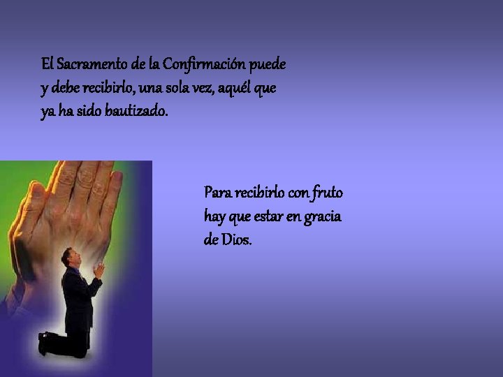 El Sacramento de la Confirmación puede y debe recibirlo, una sola vez, aquél que