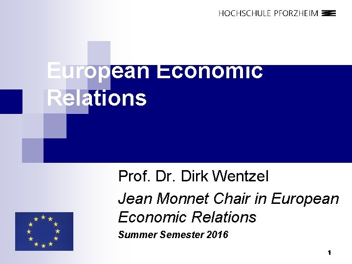 European Economic Relations Prof. Dr. Dirk Wentzel Jean Monnet Chair in European Economic Relations