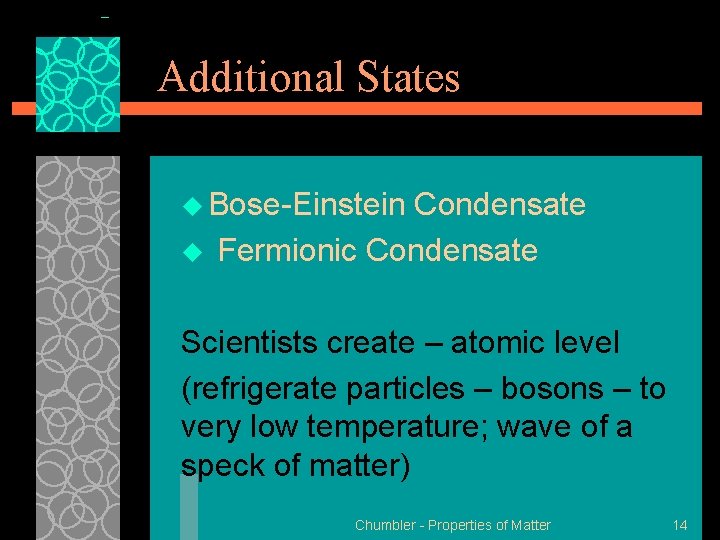 Additional States u Bose-Einstein u Condensate Fermionic Condensate Scientists create – atomic level (refrigerate