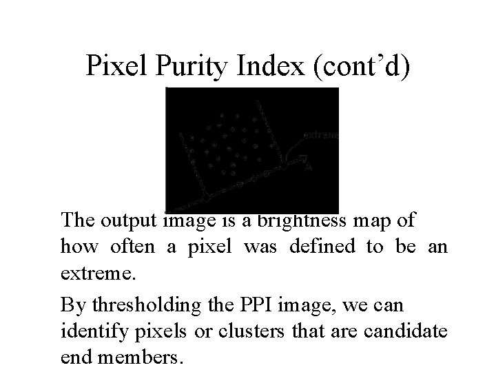 Pixel Purity Index (cont’d) The output image is a brightness map of how often Pixel Purity Index (cont’d) The output image is a brightness map of how often