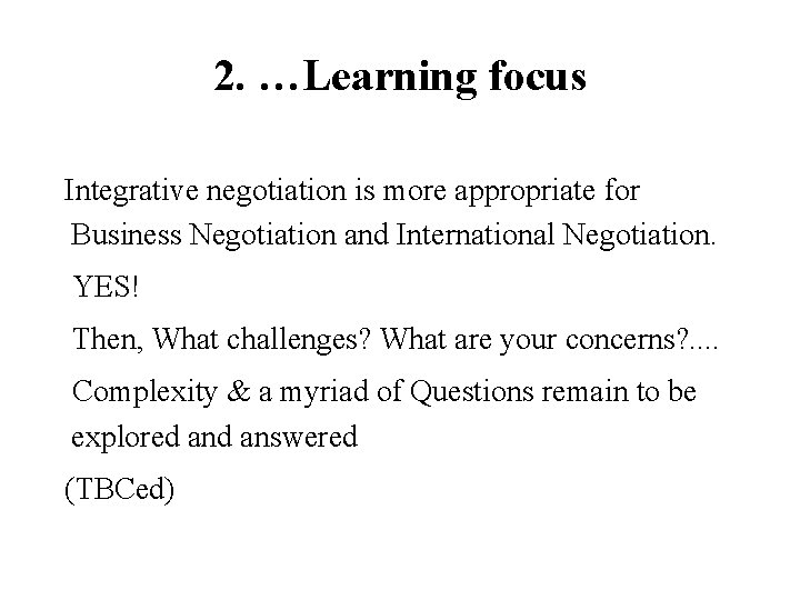 2. …Learning focus Integrative negotiation is more appropriate for Business Negotiation and International Negotiation.