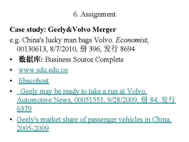 6. Assignment Case study: Geely&Volvo Merger e. g. China's lucky man bags Volvo. Economist,