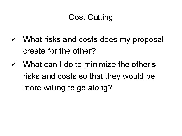 Cost Cutting ü What risks and costs does my proposal create for the other?